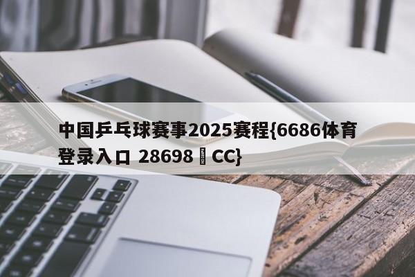 中国乒乓球赛事2025赛程{6686体育登录入口 28698▪CC}