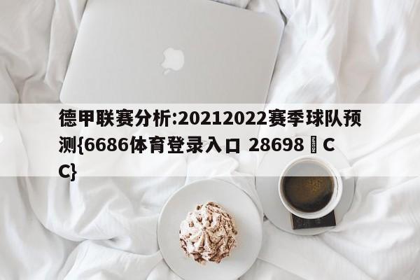 德甲联赛分析:20212022赛季球队预测{6686体育登录入口 28698▪CC}