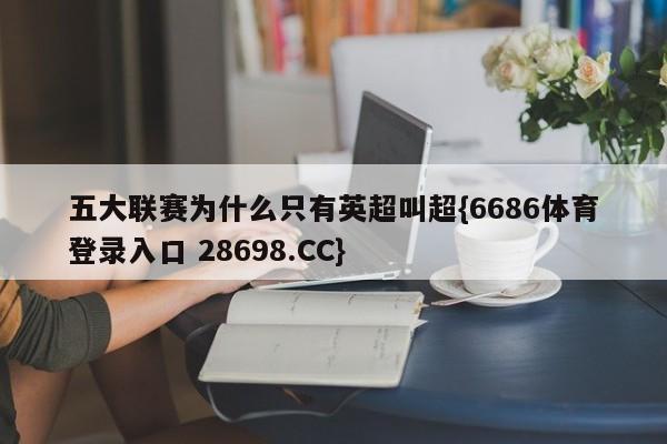 五大联赛为什么只有英超叫超{6686体育登录入口 28698.CC}