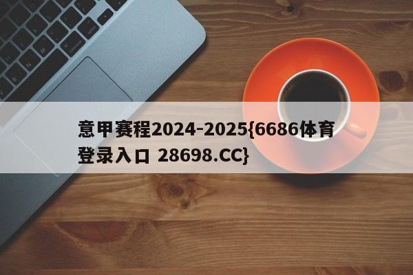 意甲赛程2024-2025{6686体育登录入口 28698.CC}