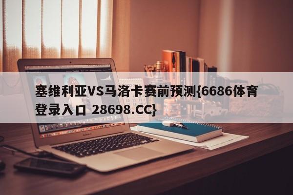 塞维利亚VS马洛卡赛前预测{6686体育登录入口 28698.CC}