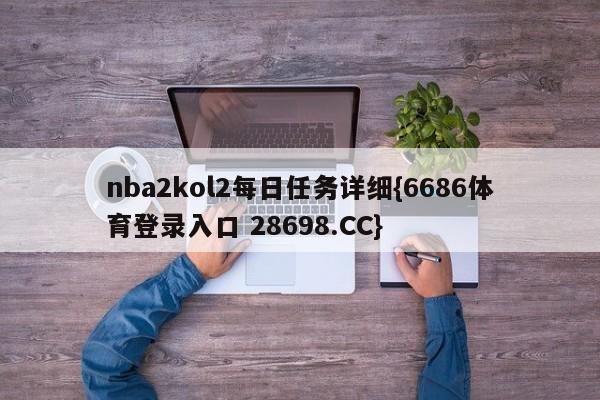 nba2kol2每日任务详细{6686体育登录入口 28698.CC}