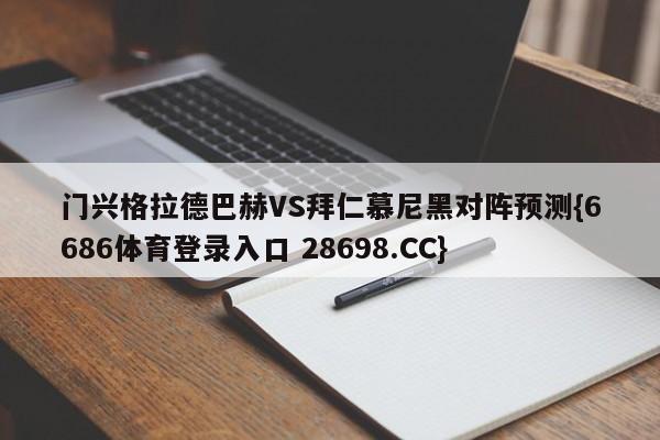 门兴格拉德巴赫VS拜仁慕尼黑对阵预测{6686体育登录入口 28698.CC}