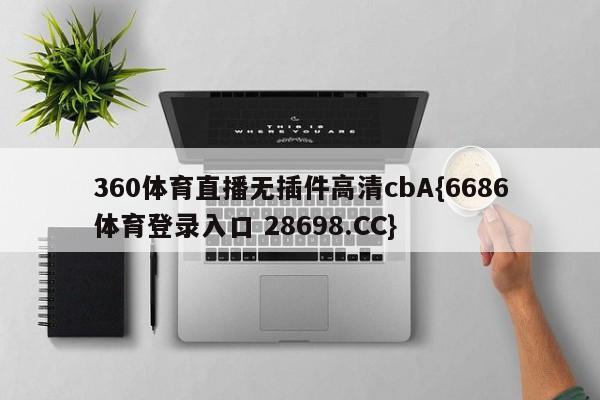 360体育直播无插件高清cbA{6686体育登录入口 28698.CC}