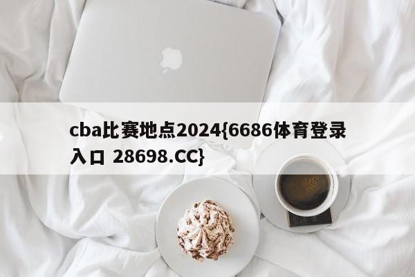 cba比赛地点2024{6686体育登录入口 28698.CC}