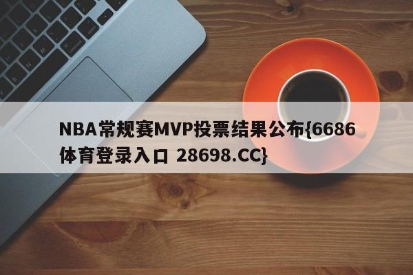 NBA常规赛MVP投票结果公布{6686体育登录入口 28698.CC}