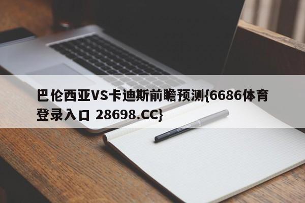 巴伦西亚VS卡迪斯前瞻预测{6686体育登录入口 28698.CC}