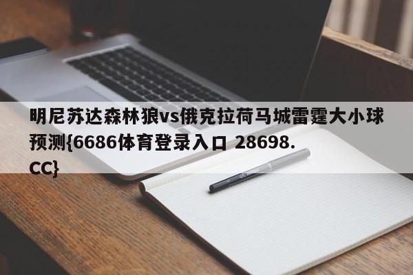 明尼苏达森林狼vs俄克拉荷马城雷霆大小球预测{6686体育登录入口 28698.CC}