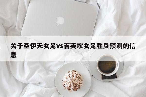 关于圣伊天女足vs吉英坎女足胜负预测的信息