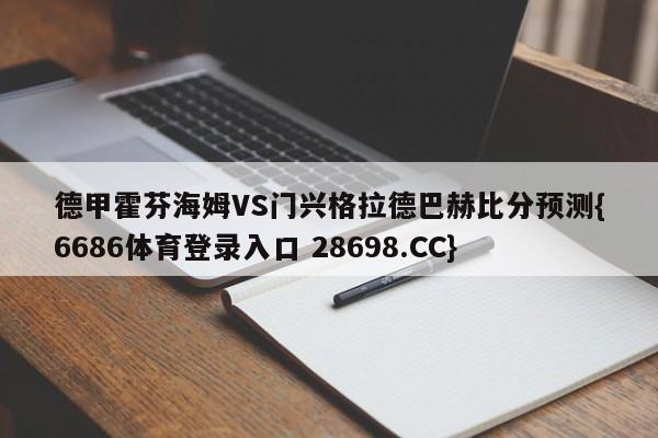 德甲霍芬海姆VS门兴格拉德巴赫比分预测{6686体育登录入口 28698.CC}