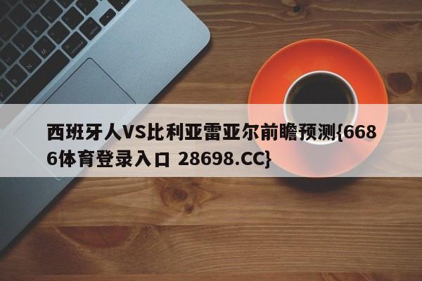 西班牙人VS比利亚雷亚尔前瞻预测{6686体育登录入口 28698.CC}