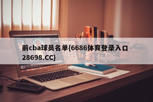 前cba球员名单{6686体育登录入口 28698.CC}