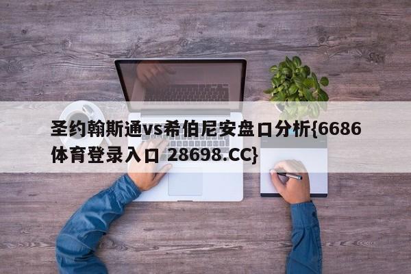 圣约翰斯通vs希伯尼安盘口分析{6686体育登录入口 28698.CC}