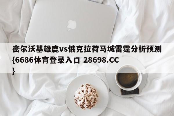 密尔沃基雄鹿vs俄克拉荷马城雷霆分析预测{6686体育登录入口 28698.CC}