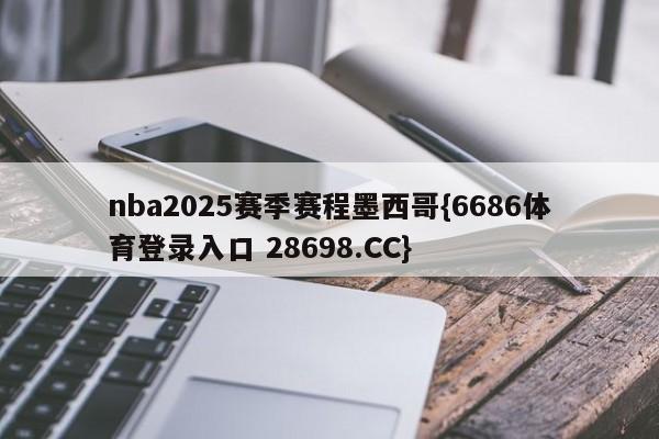 nba2025赛季赛程墨西哥{6686体育登录入口 28698.CC}