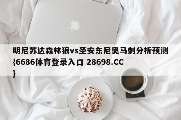 明尼苏达森林狼vs圣安东尼奥马刺分析预测{6686体育登录入口 28698.CC}