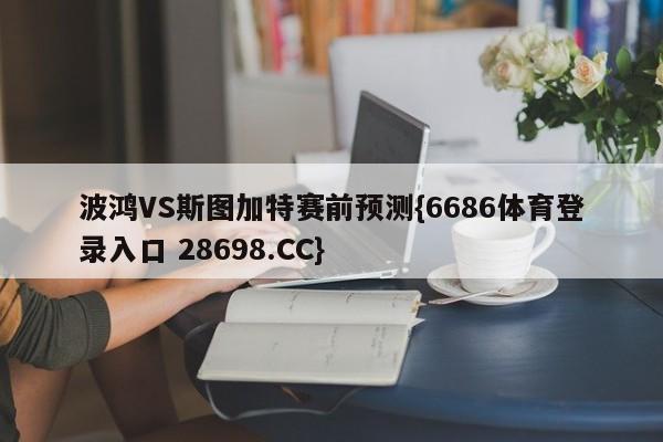 波鸿VS斯图加特赛前预测{6686体育登录入口 28698.CC}