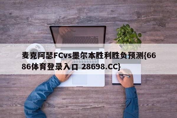 麦克阿瑟FCvs墨尔本胜利胜负预测{6686体育登录入口 28698.CC}