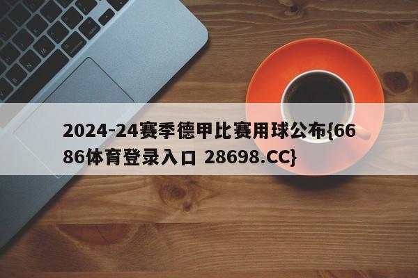 2024-24赛季德甲比赛用球公布{6686体育登录入口 28698.CC}