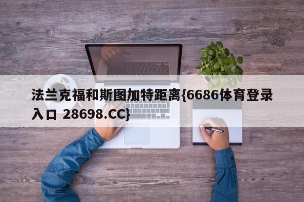 法兰克福和斯图加特距离{6686体育登录入口 28698.CC}