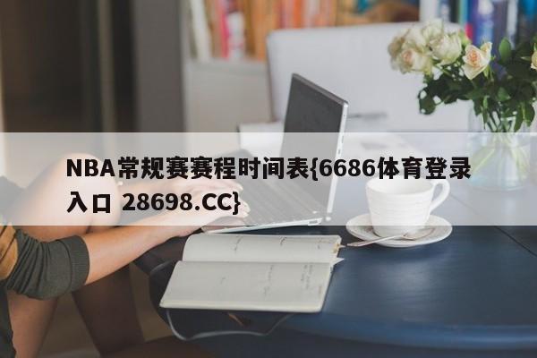 NBA常规赛赛程时间表{6686体育登录入口 28698.CC}