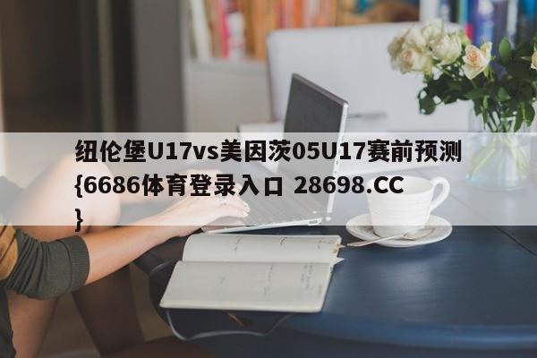 纽伦堡U17vs美因茨05U17赛前预测{6686体育登录入口 28698.CC}