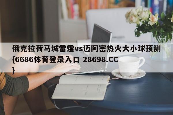 俄克拉荷马城雷霆vs迈阿密热火大小球预测{6686体育登录入口 28698.CC}