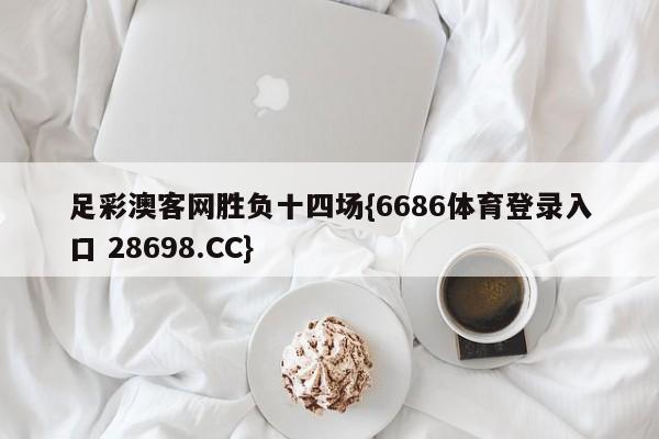 足彩澳客网胜负十四场{6686体育登录入口 28698.CC}