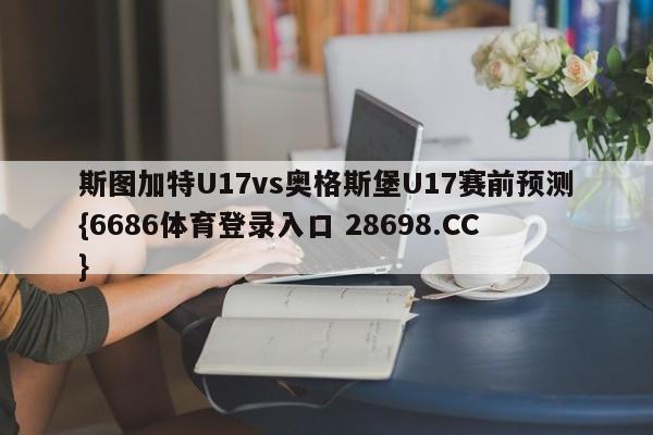 斯图加特U17vs奥格斯堡U17赛前预测{6686体育登录入口 28698.CC}