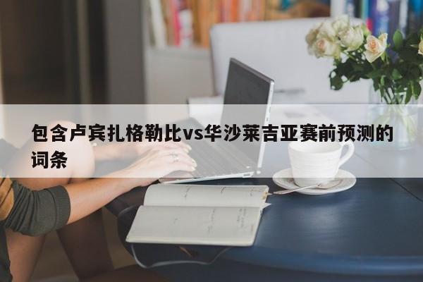 包含卢宾扎格勒比vs华沙莱吉亚赛前预测的词条