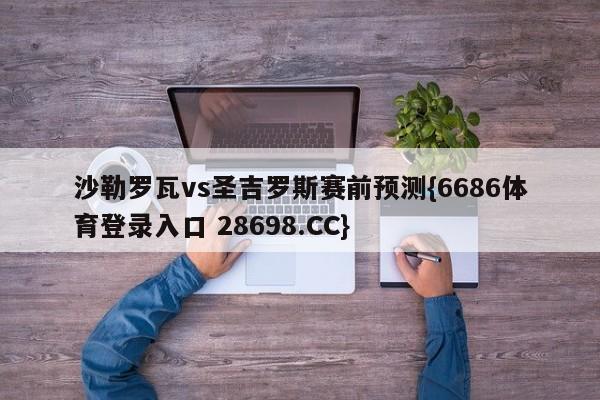 沙勒罗瓦vs圣吉罗斯赛前预测{6686体育登录入口 28698.CC}