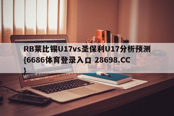 RB莱比锡U17vs圣保利U17分析预测{6686体育登录入口 28698.CC}