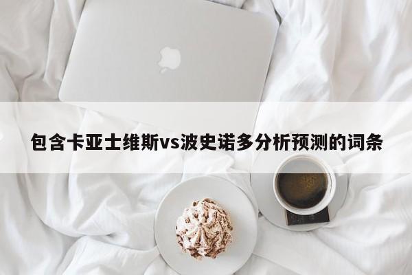 包含卡亚士维斯vs波史诺多分析预测的词条