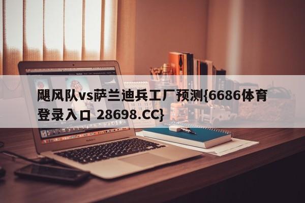 飓风队vs萨兰迪兵工厂预测{6686体育登录入口 28698.CC}