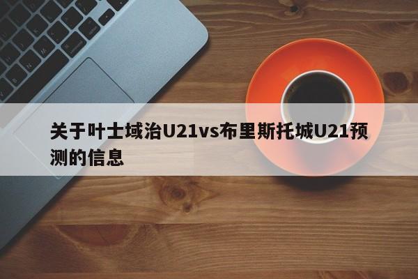 关于叶士域治U21vs布里斯托城U21预测的信息